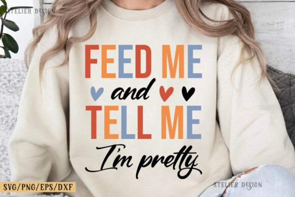 Feed Me and Tell Me I'm Pretty SVG Shirt